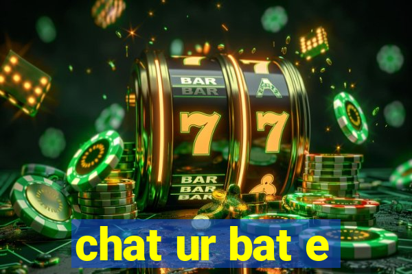 chat ur bat e