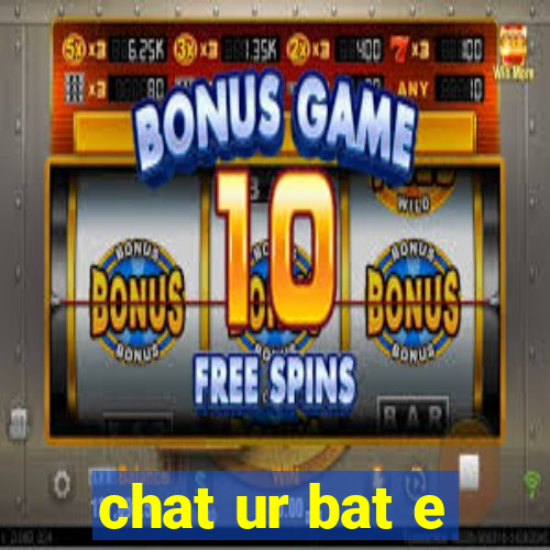 chat ur bat e