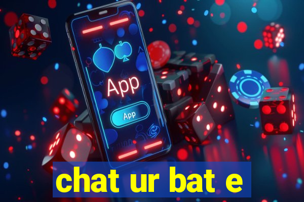 chat ur bat e