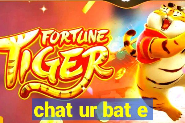 chat ur bat e