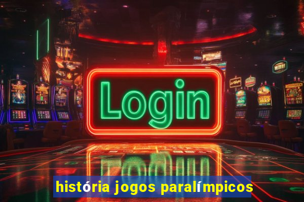 história jogos paralímpicos