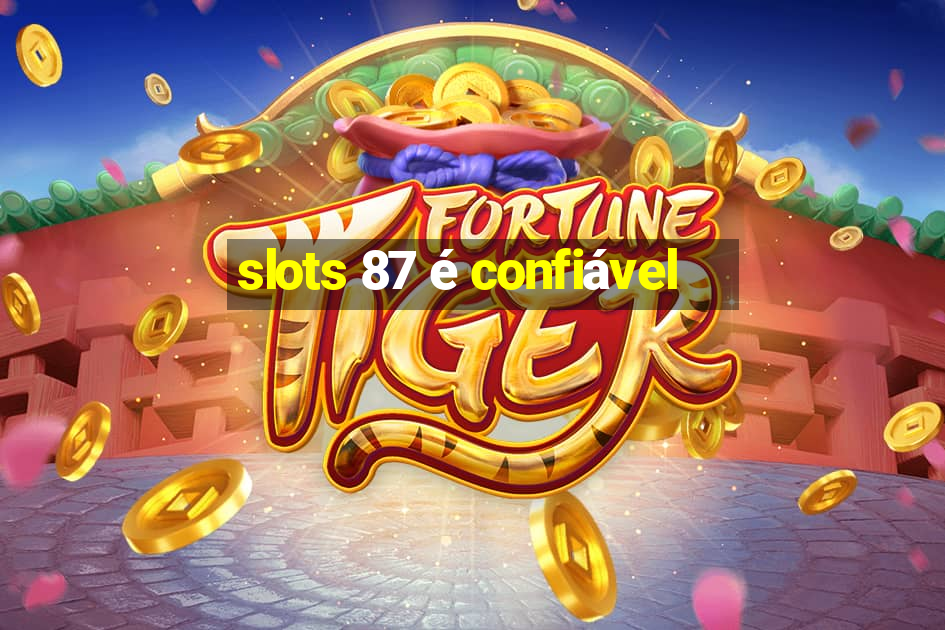 slots 87 é confiável