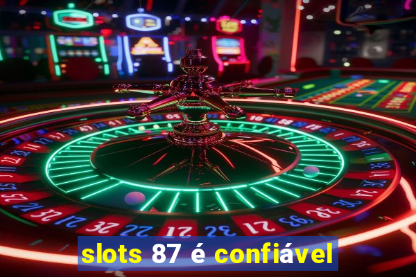 slots 87 é confiável