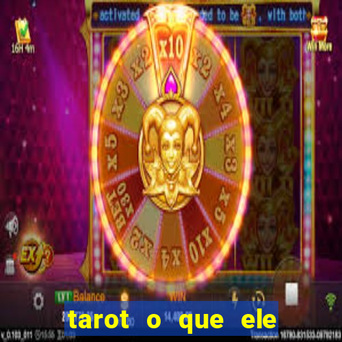 tarot o que ele sente por mim