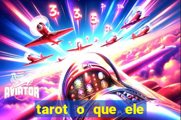 tarot o que ele sente por mim