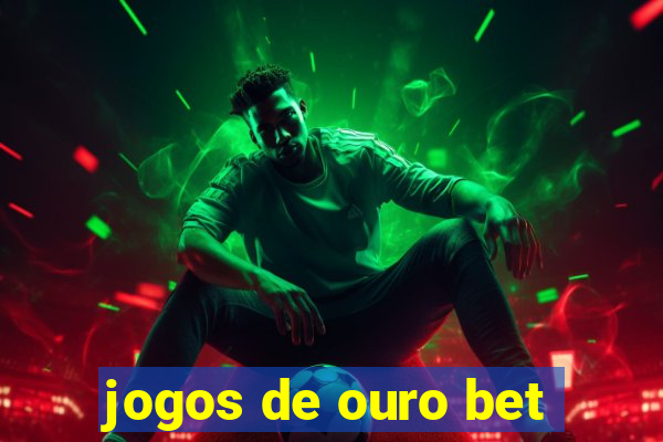 jogos de ouro bet