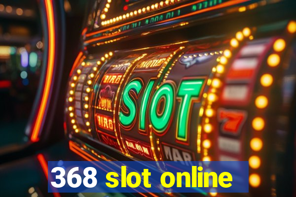 368 slot online