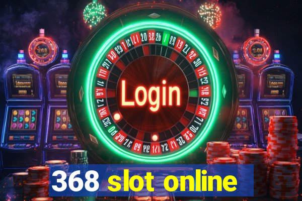 368 slot online