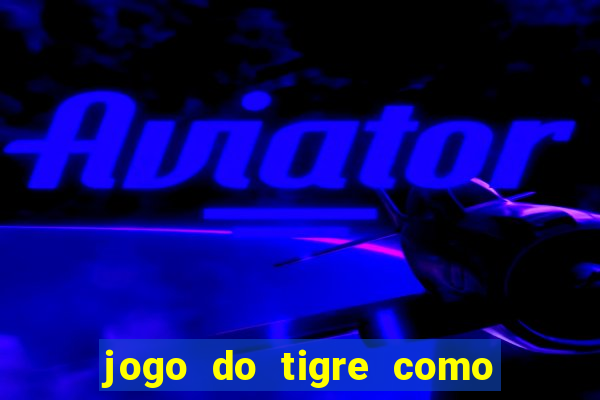 jogo do tigre como ganhar dinheiro