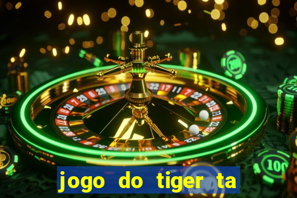 jogo do tiger ta pagando agora