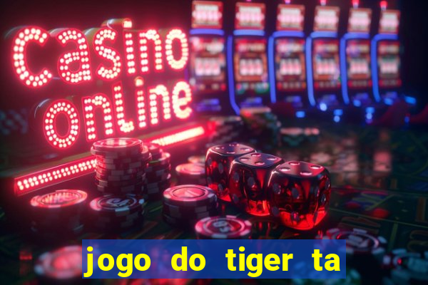 jogo do tiger ta pagando agora