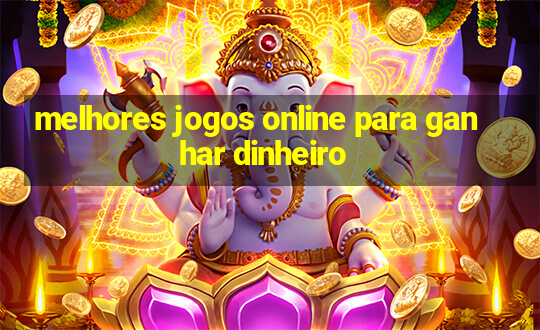 melhores jogos online para ganhar dinheiro