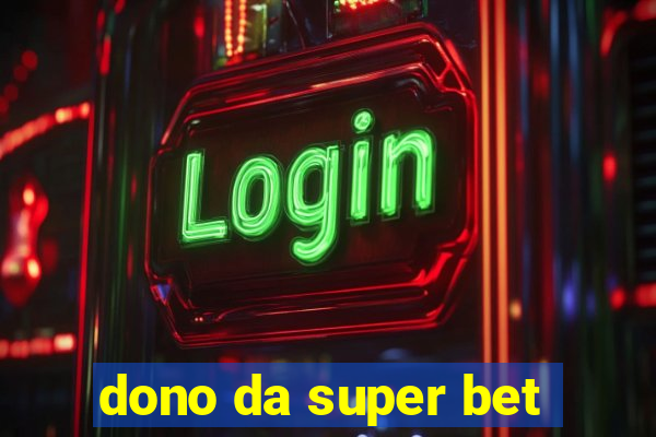 dono da super bet