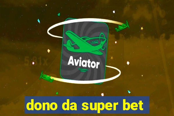 dono da super bet