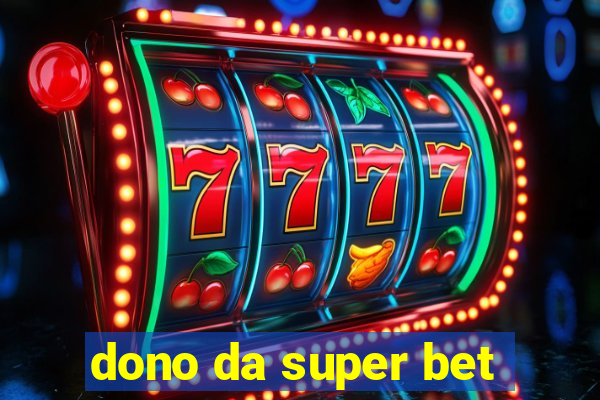 dono da super bet