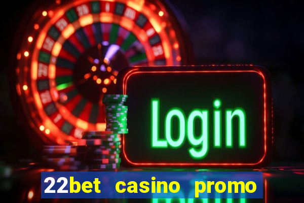 22bet casino promo code no deposit