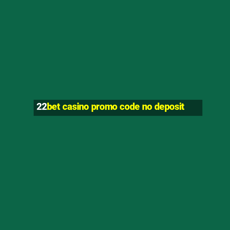 22bet casino promo code no deposit