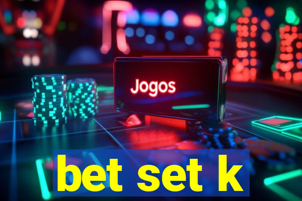 bet set k