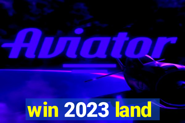 win 2023 land