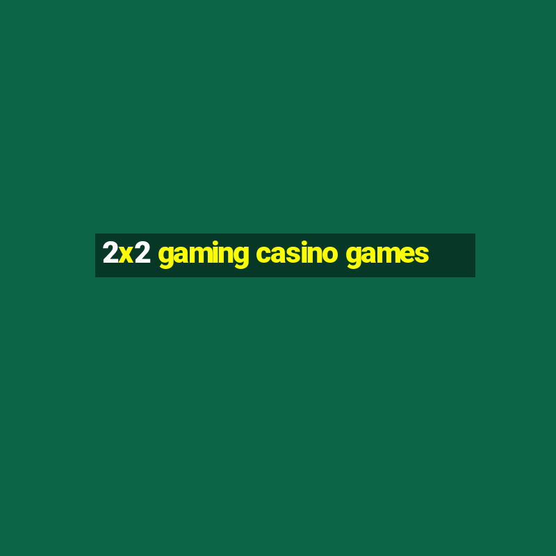 2x2 gaming casino games