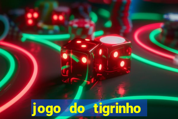 jogo do tigrinho ganhar dinheiro de verdade