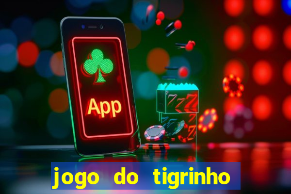 jogo do tigrinho ganhar dinheiro de verdade