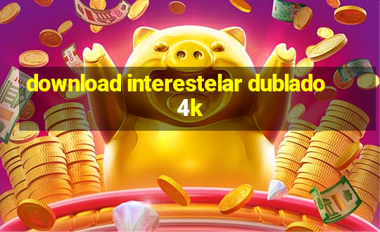 download interestelar dublado 4k