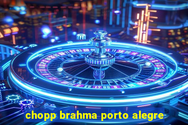 chopp brahma porto alegre