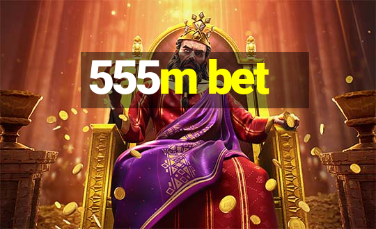 555m bet