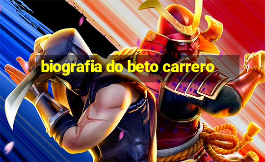 biografia do beto carrero