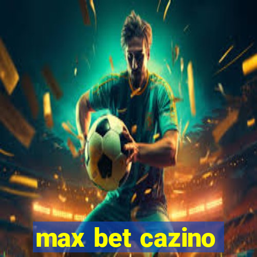 max bet cazino