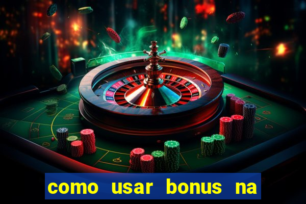 como usar bonus na estrela bet