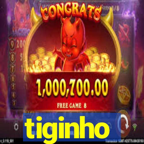 tiginho