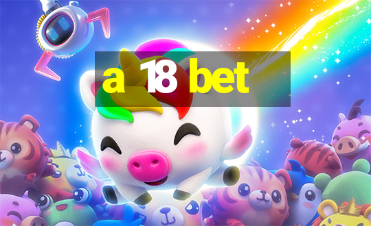 a 18 bet