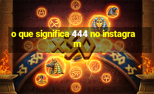 o que significa 444 no instagram