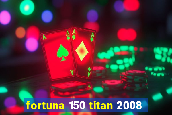 fortuna 150 titan 2008