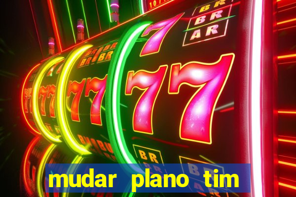 mudar plano tim beta mensal para semanal