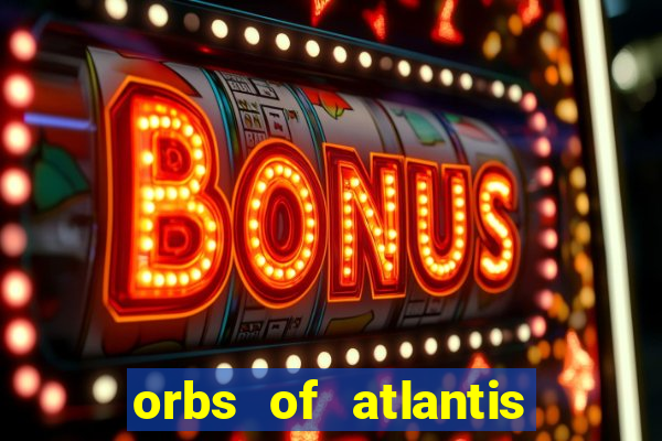 orbs of atlantis slot free play