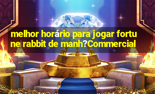 melhor horário para jogar fortune rabbit de manh?Commercial