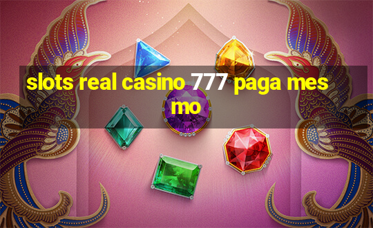 slots real casino 777 paga mesmo