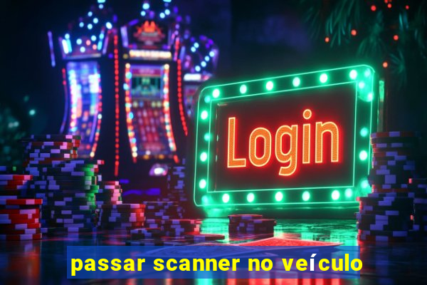 passar scanner no veículo