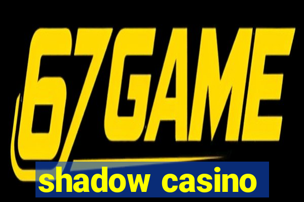 shadow casino