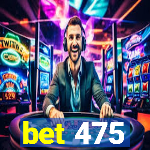 bet 475