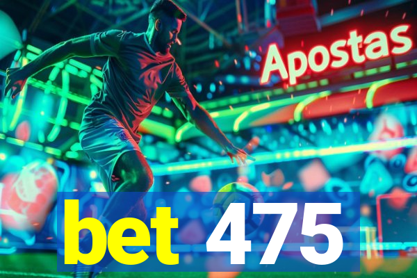 bet 475