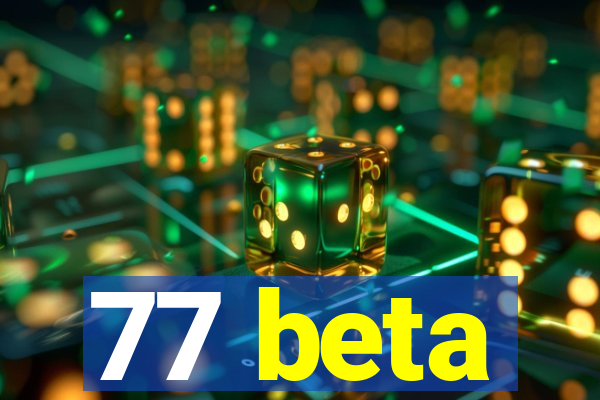 77 beta