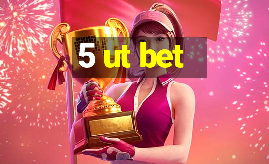 5 ut bet