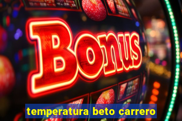 temperatura beto carrero