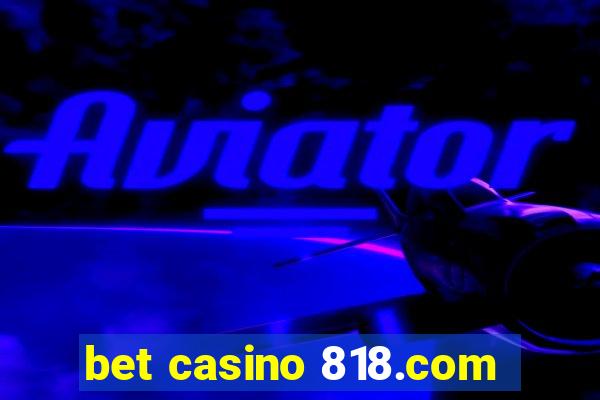 bet casino 818.com