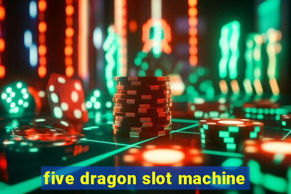 five dragon slot machine