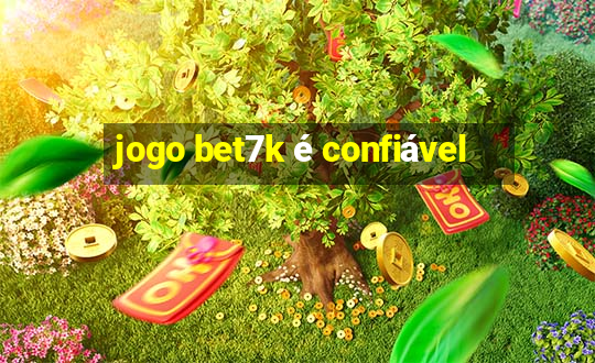 jogo bet7k é confiável